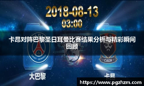 卡昂对阵巴黎圣日耳曼比赛结果分析与精彩瞬间回顾